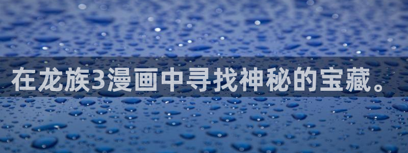 漫蛙漫画manwa：在龙族3漫画中寻找神秘的宝藏。